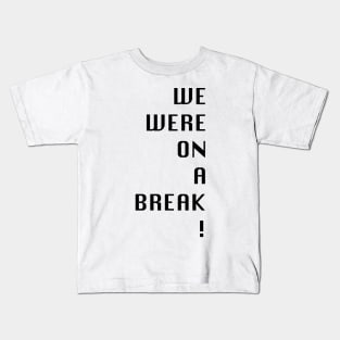 Friends- we were on a break! Kids T-Shirt